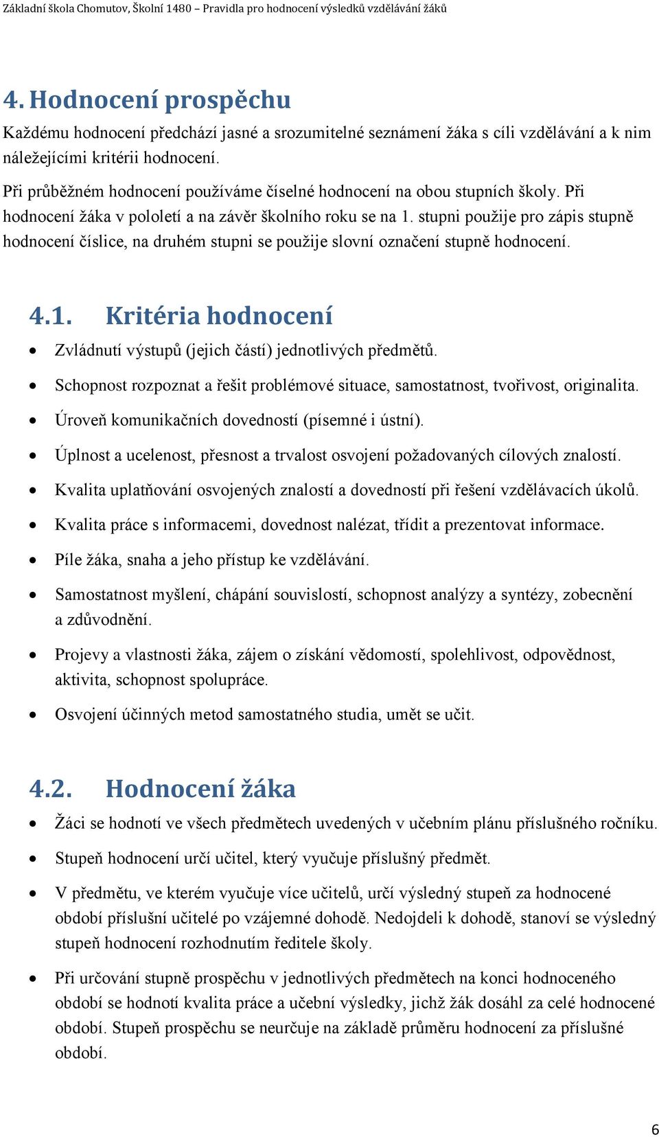 stupni použije pro zápis stupně hodnocení číslice, na druhém stupni se použije slovní označení stupně hodnocení. 4.1. Kritéria hodnocení Zvládnutí výstupů (jejich částí) jednotlivých předmětů.