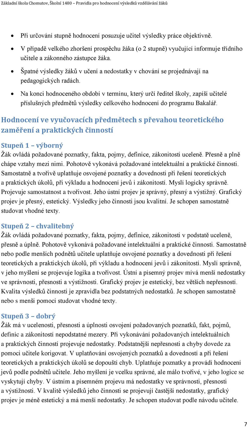 Na konci hodnoceného období v termínu, který určí ředitel školy, zapíší učitelé příslušných předmětů výsledky celkového hodnocení do programu Bakalář.