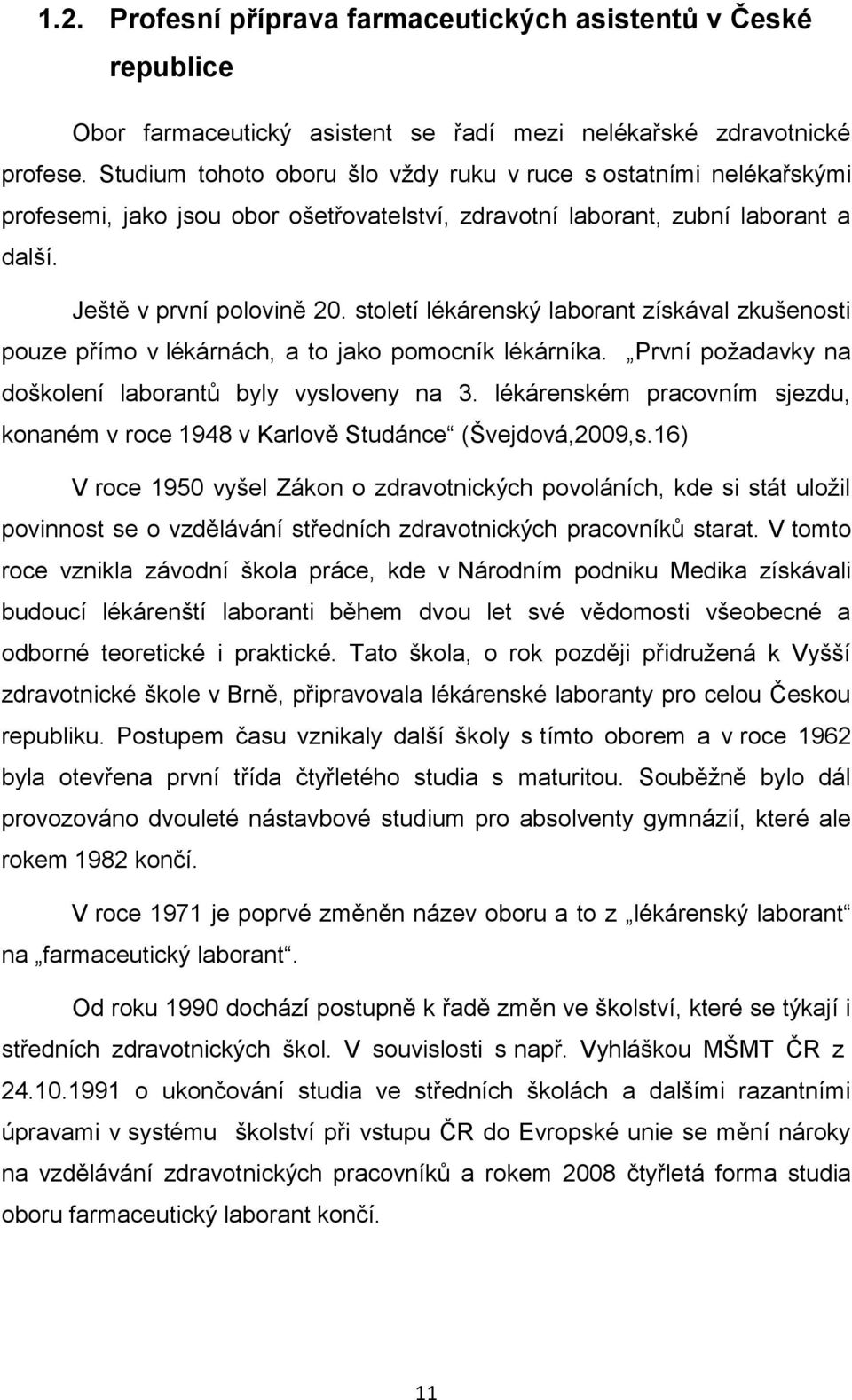 století lékárenský laborant získával zkušenosti pouze přímo v lékárnách, a to jako pomocník lékárníka. První požadavky na doškolení laborantů byly vysloveny na 3.