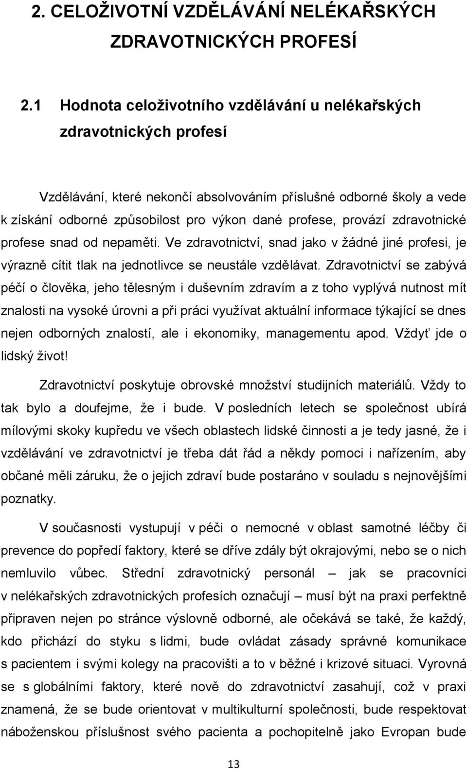 provází zdravotnické profese snad od nepaměti. Ve zdravotnictví, snad jako v žádné jiné profesi, je výrazně cítit tlak na jednotlivce se neustále vzdělávat.