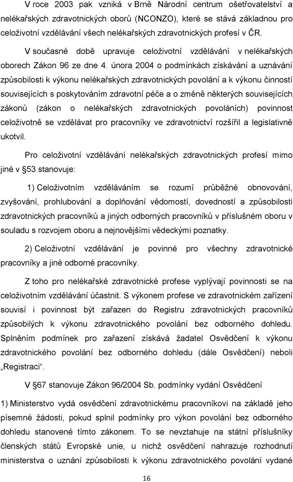 února 2004 o podmínkách získávání a uznávání způsobilosti k výkonu nelékařských zdravotnických povolání a k výkonu činností souvisejících s poskytováním zdravotní péče a o změně některých