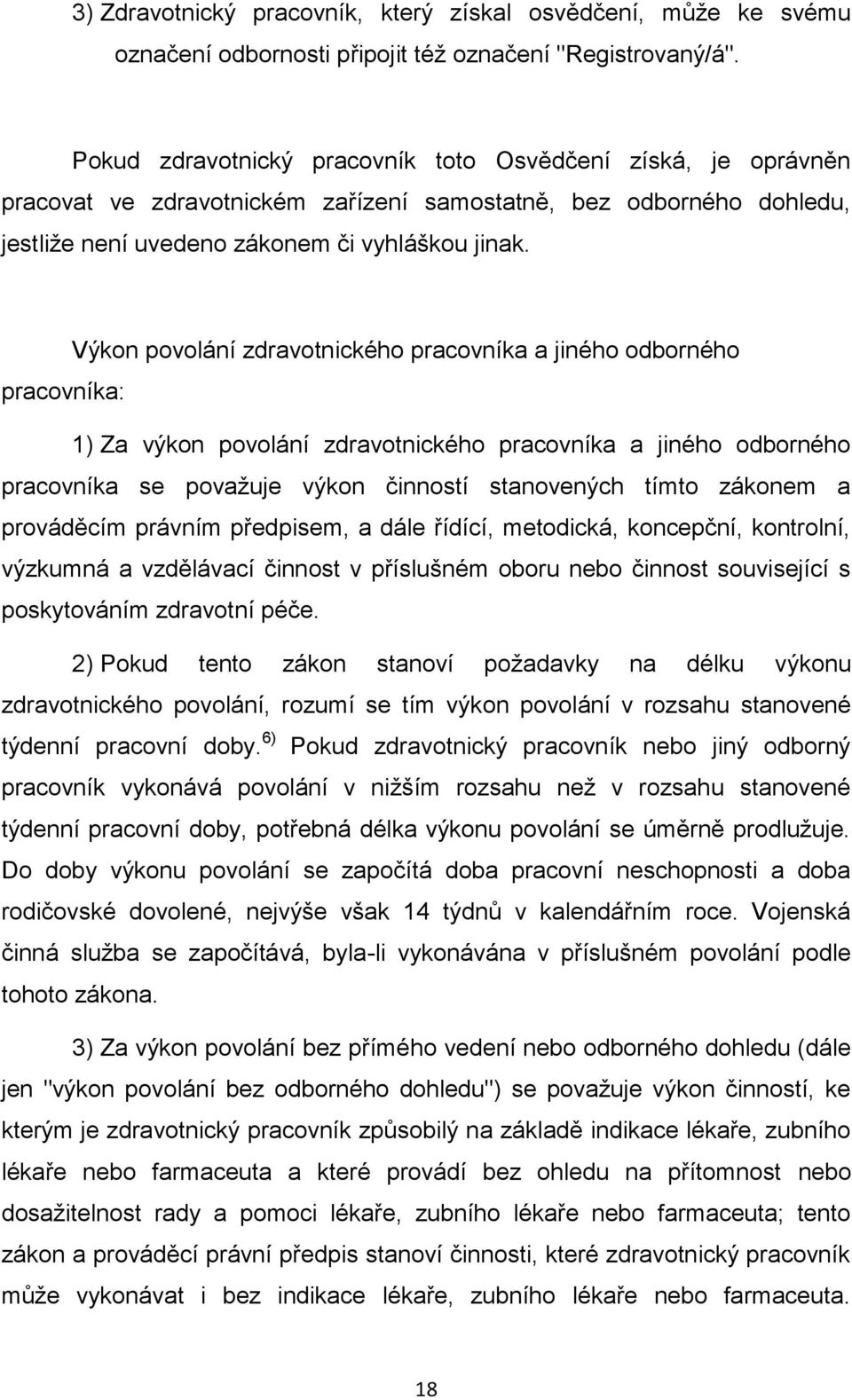 Výkon povolání zdravotnického pracovníka a jiného odborného pracovníka: 1) Za výkon povolání zdravotnického pracovníka a jiného odborného pracovníka se považuje výkon činností stanovených tímto