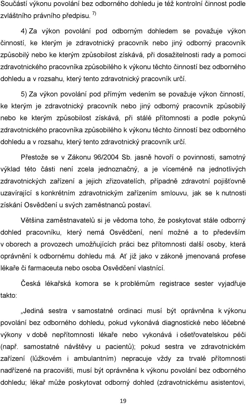 dosažitelnosti rady a pomoci zdravotnického pracovníka způsobilého k výkonu těchto činností bez odborného dohledu a v rozsahu, který tento zdravotnický pracovník určí.