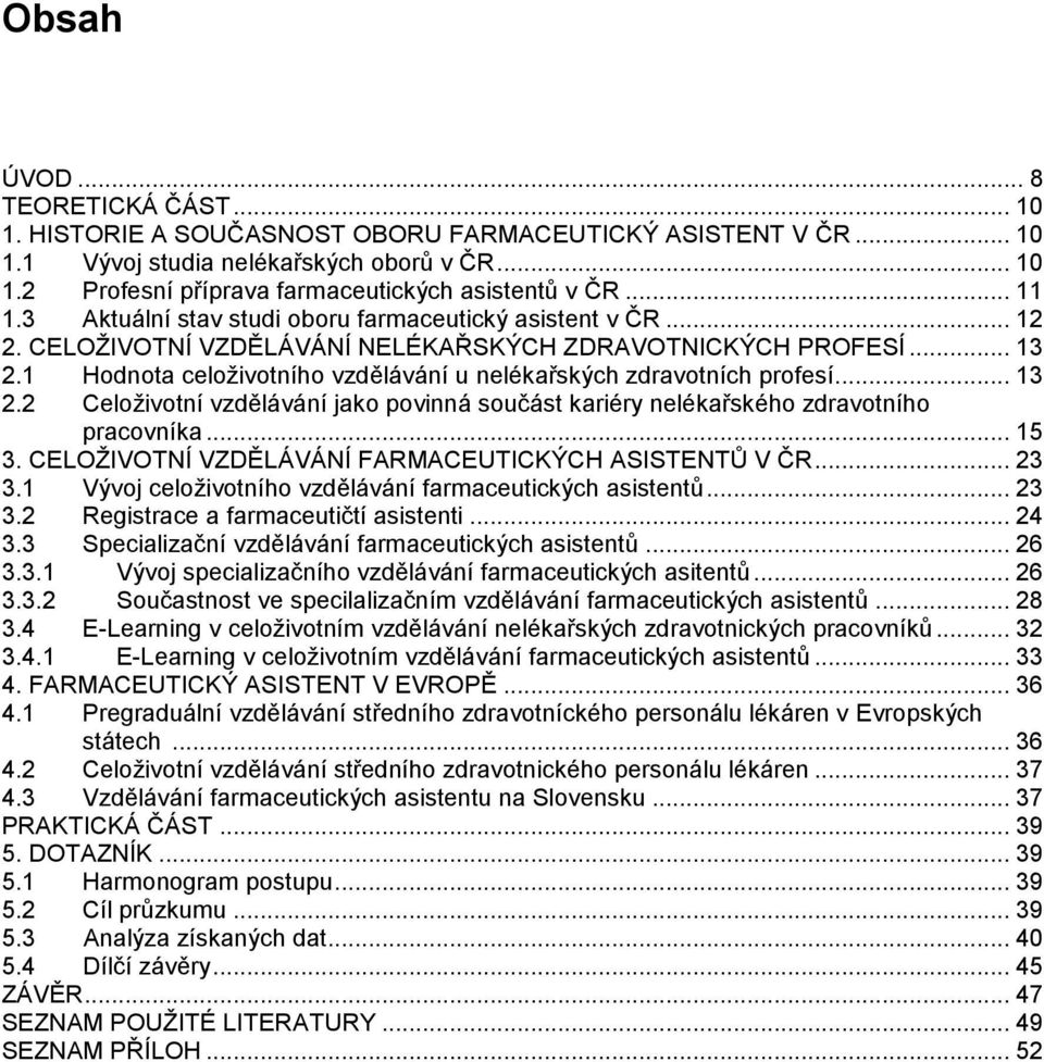 1 Hodnota celoživotního vzdělávání u nelékařských zdravotních profesí... 13 2.2 Celoživotní vzdělávání jako povinná součást kariéry nelékařského zdravotního pracovníka... 15 3.