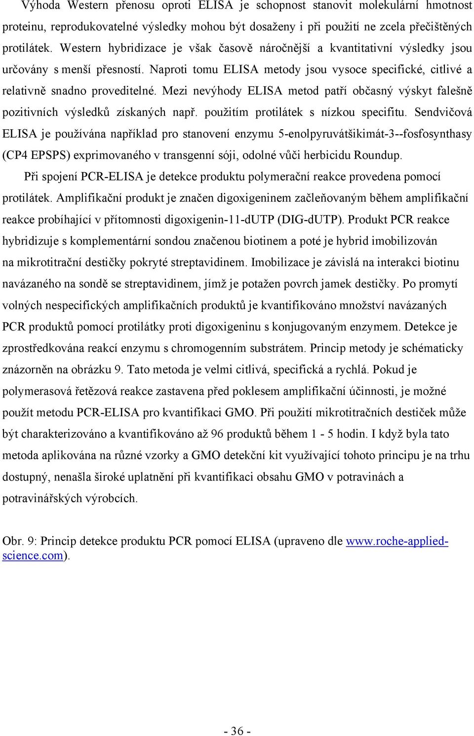 Mezi nevýhody ELISA metod patří občasný výskyt falešně pozitivních výsledků získaných např. použitím protilátek s nízkou specifitu.