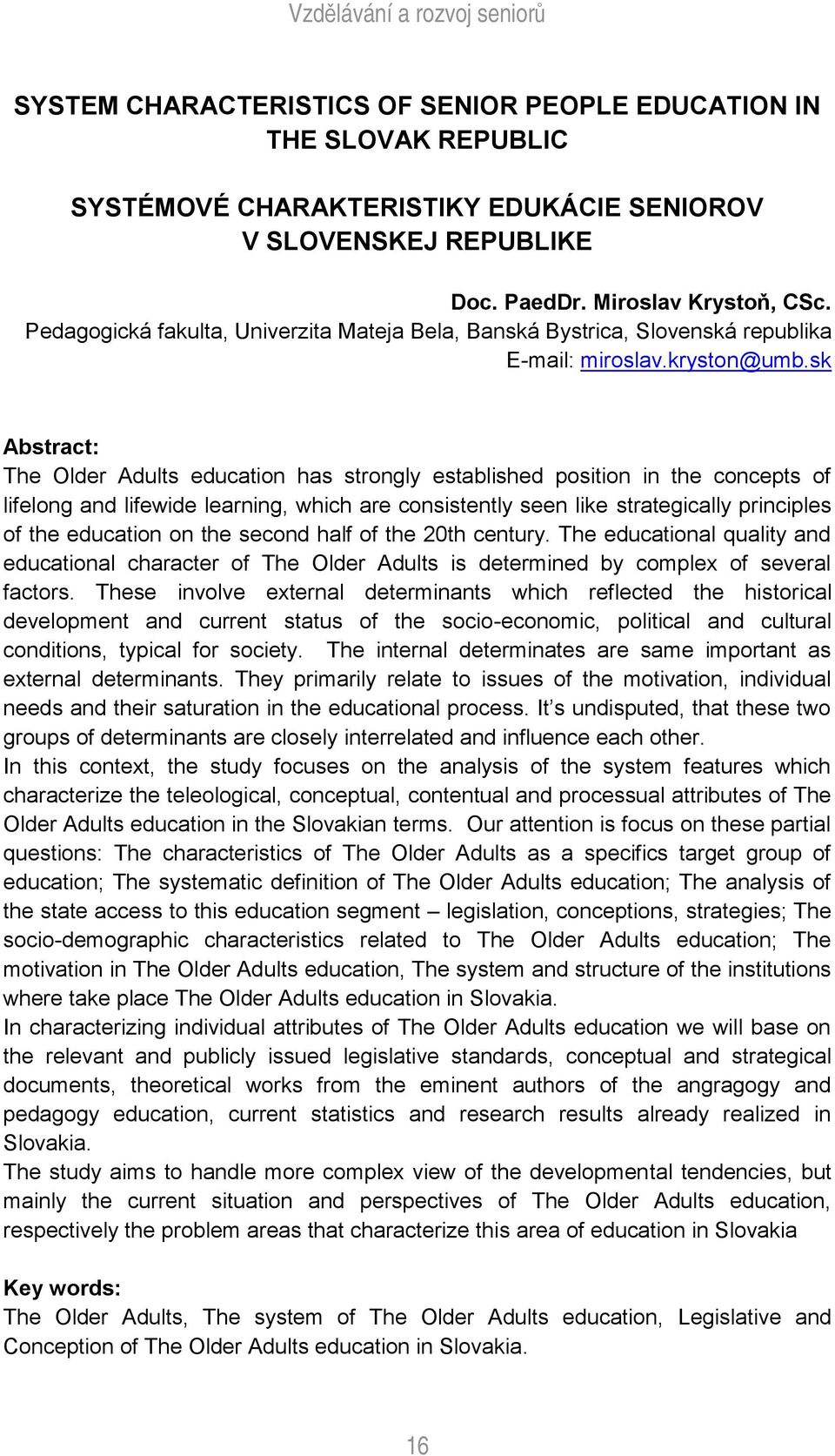 sk Abstract: The Older Adults education has strongly established position in the concepts of lifelong and lifewide learning, which are consistently seen like strategically principles of the education