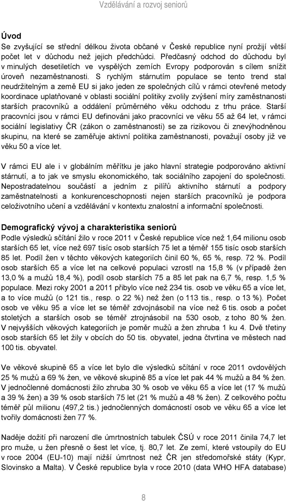 S rychlým stárnutím populace se tento trend stal neudržitelným a země EU si jako jeden ze společných cílů v rámci otevřené metody koordinace uplatňované v oblasti sociální politiky zvolily zvýšení