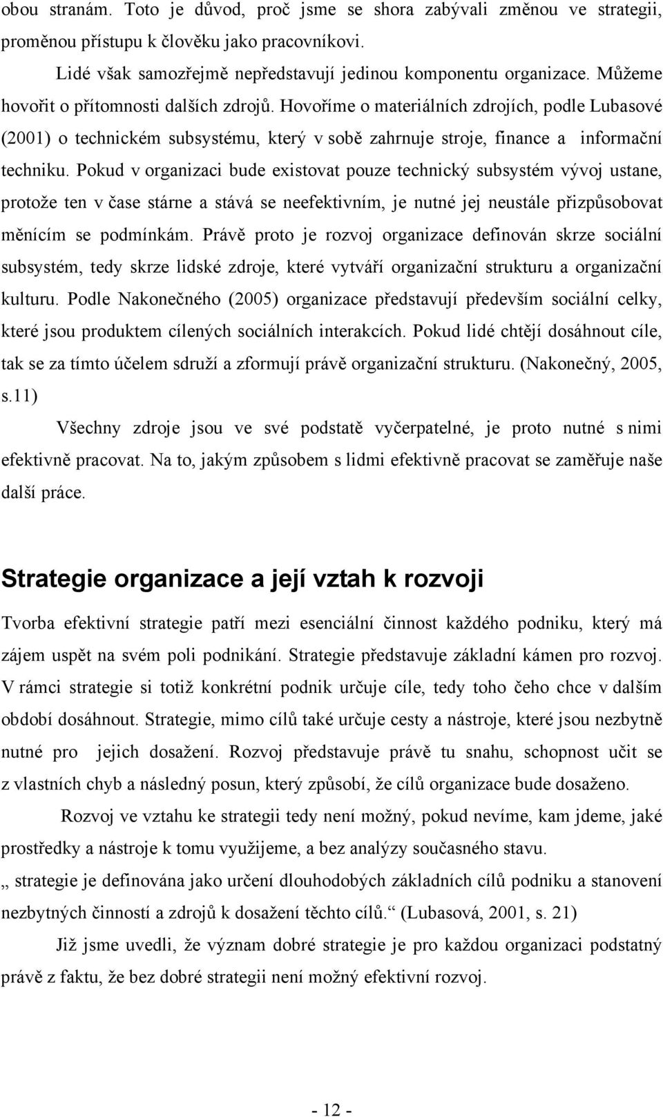 Pokud v organizaci bude existovat pouze technický subsystém vývoj ustane, protože ten v čase stárne a stává se neefektivním, je nutné jej neustále přizpůsobovat měnícím se podmínkám.