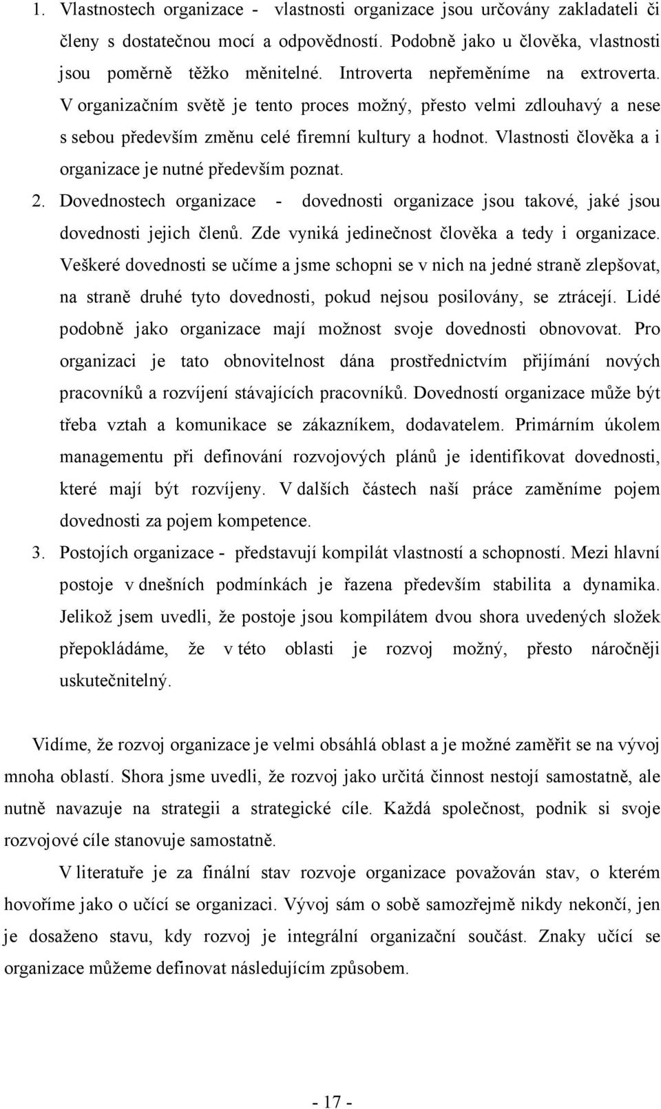 Vlastnosti člověka a i organizace je nutné především poznat. 2. Dovednostech organizace - dovednosti organizace jsou takové, jaké jsou dovednosti jejich členů.