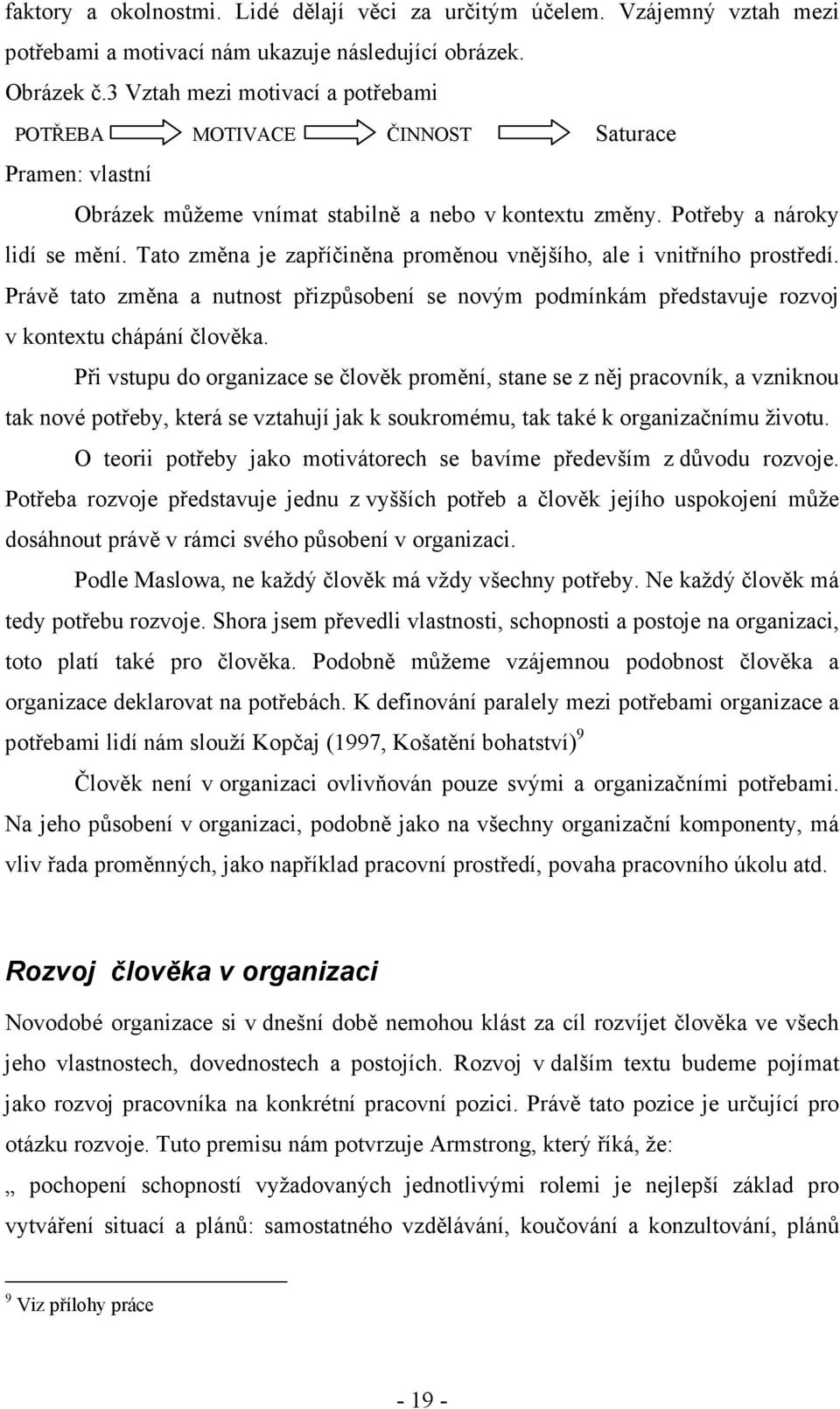 Tato změna je zapříčiněna proměnou vnějšího, ale i vnitřního prostředí. Právě tato změna a nutnost přizpůsobení se novým podmínkám představuje rozvoj v kontextu chápání člověka.