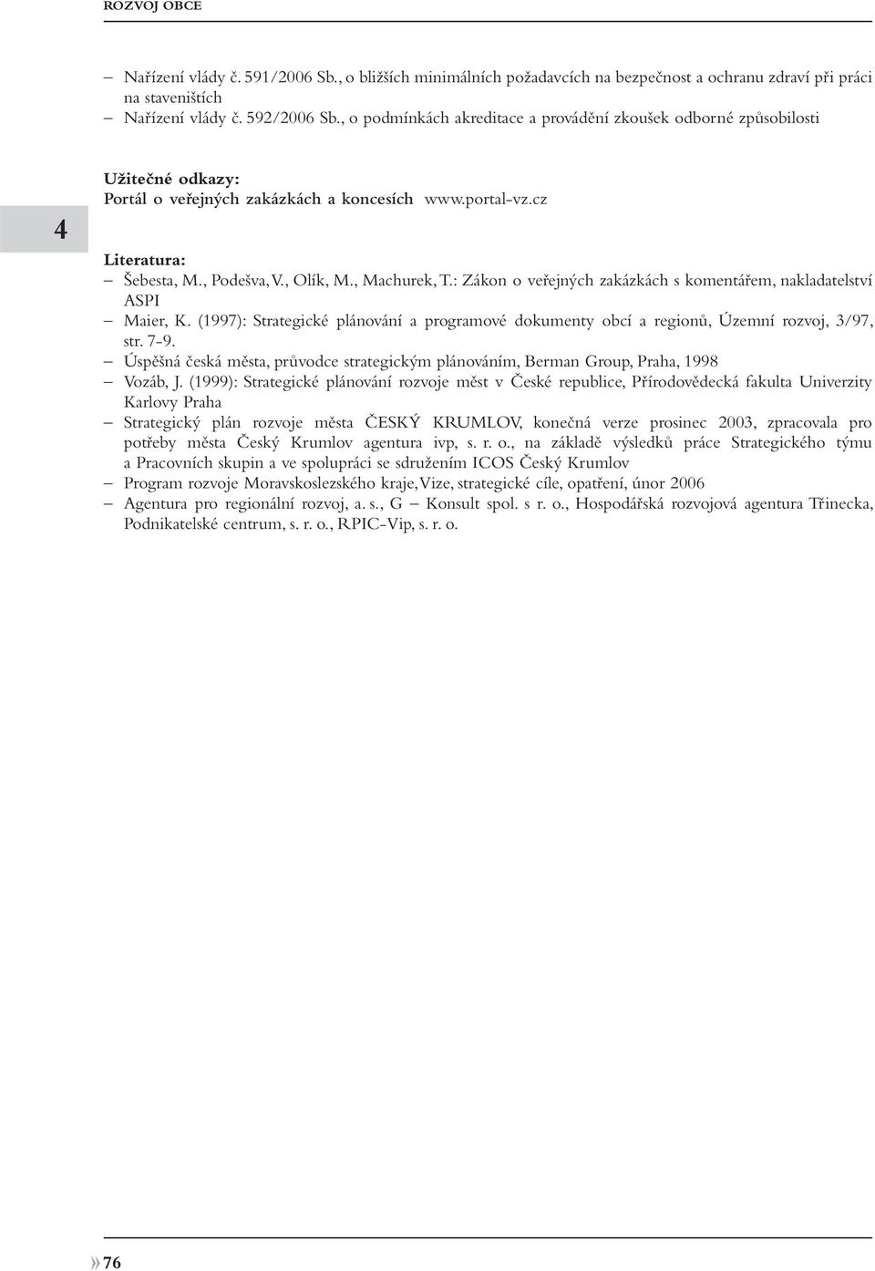 , Machurek, T.: Zákon o veřejných zakázkách s komentářem, nakladatelství ASPI Maier, K. (1997): Strategické plánování a programové dokumenty obcí a regionů, Územní rozvoj, 3/97, str. 7-9.