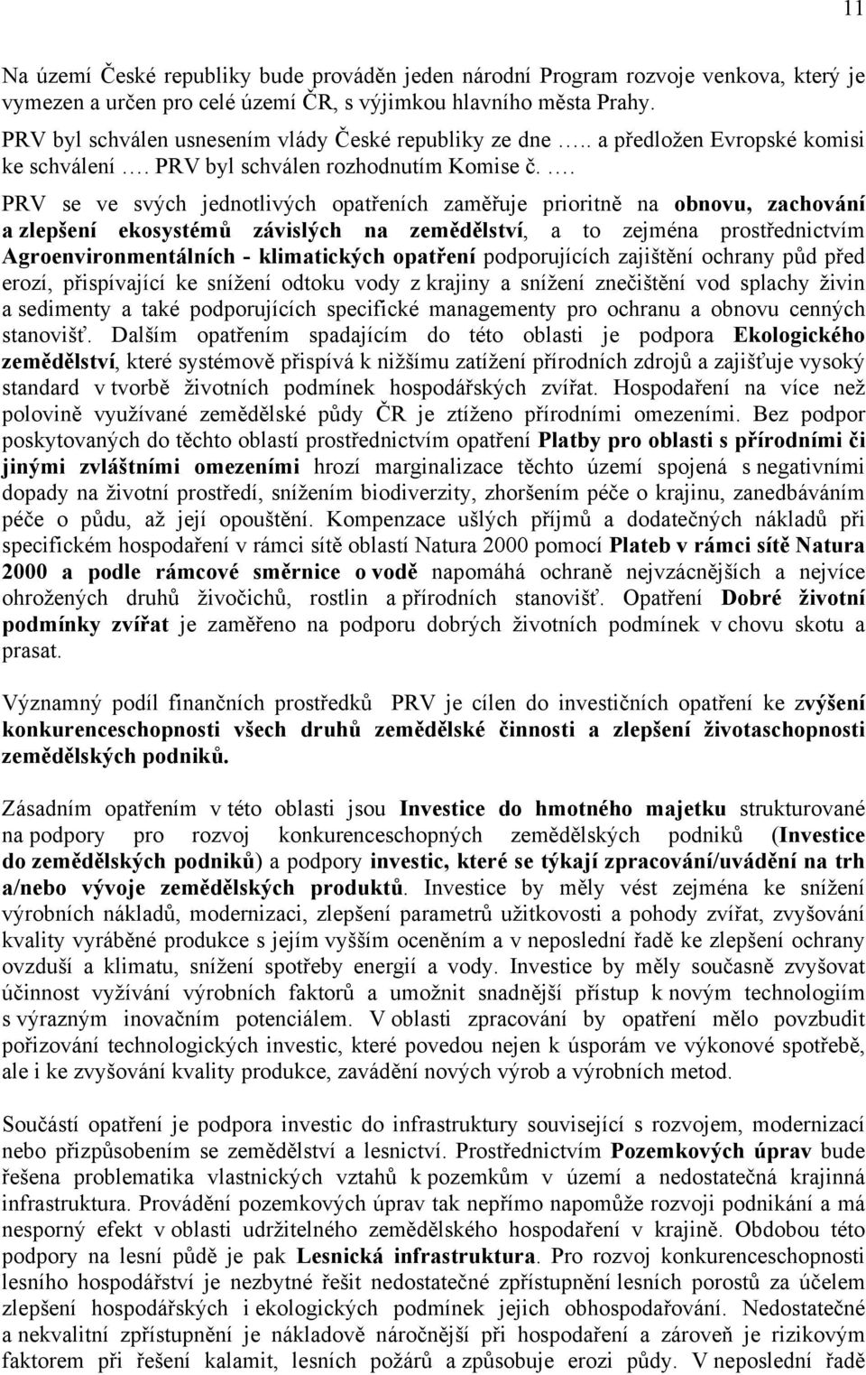 . PRV se ve svých jednotlivých opatřeních zaměřuje prioritně na obnovu, zachování a zlepšení ekosystémů závislých na zemědělství, a to zejména prostřednictvím Agroenvironmentálních - klimatických