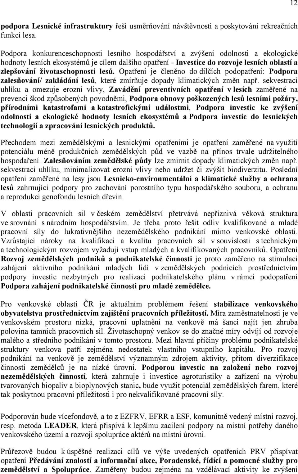 životaschopnosti lesů. Opatření je členěno do dílčích podopatření: Podpora zalesňování/ zakládání lesů, které zmírňuje dopady klimatických změn např.