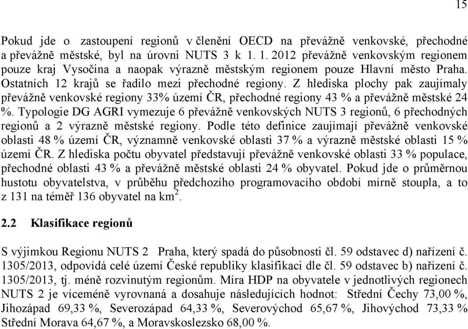 Z hlediska plochy pak zaujímaly převážně venkovské regiony 33% území ČR, přechodné regiony 43 % a převážně městské 24 %.