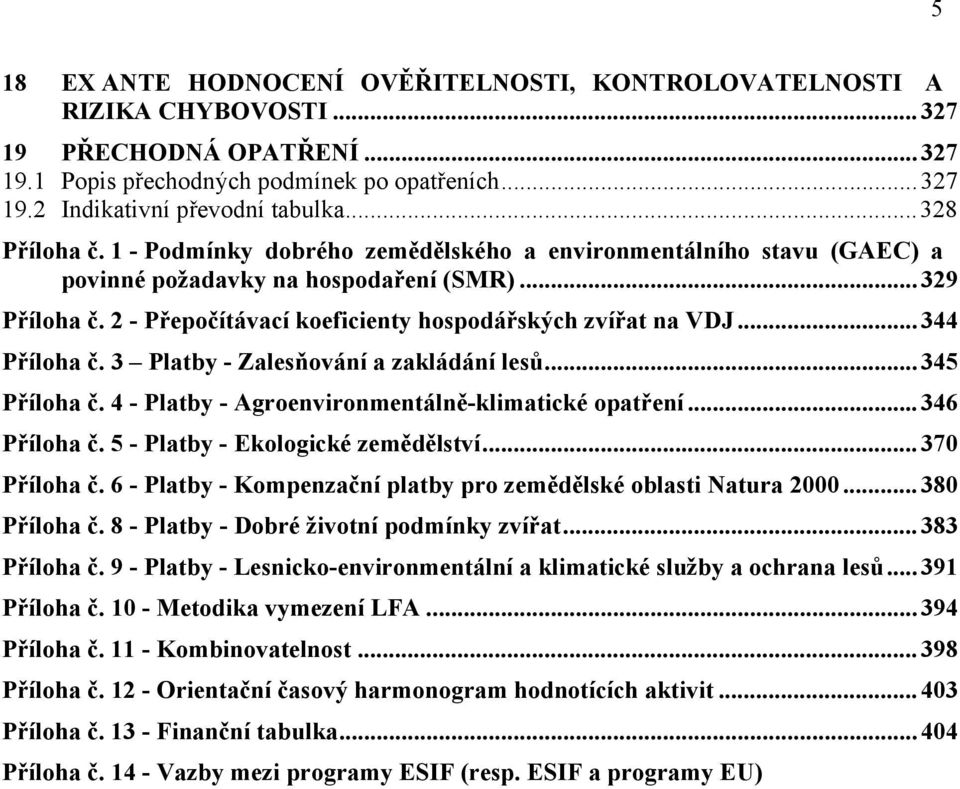 2 - Přepočítávací koeficienty hospodářských zvířat na VDJ... 344 Příloha č. 3 Platby - Zalesňování a zakládání lesů... 345 Příloha č. 4 - Platby - Agroenvironmentálně-klimatické opatření.