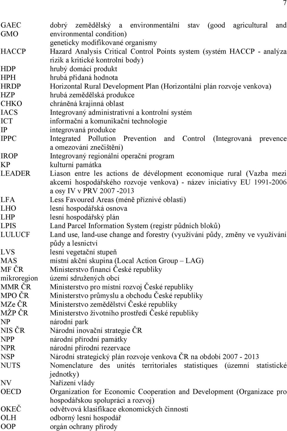 CHKO chráněná krajinná oblast IACS Integrovaný administrativní a kontrolní systém ICT informační a komunikační technologie IP integrovaná produkce IPPC Integrated Pollution Prevention and Control