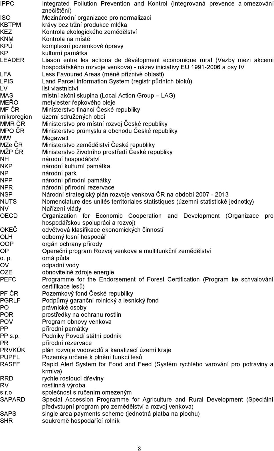 venkova) - název iniciativy EU 1991-2006 a osy IV LFA Less Favoured Areas (méně příznivé oblasti) LPIS Land Parcel Information System (registr půdních bloků) LV list vlastnictví MAS místní akční