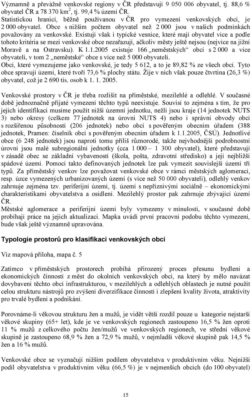 Existují však i typické vesnice, které mají obyvatel více a podle tohoto kritéria se mezi venkovské obce nezařazují, ačkoliv městy ještě nejsou (nejvíce na jiţní Moravě a na Ostravsku). K 1.