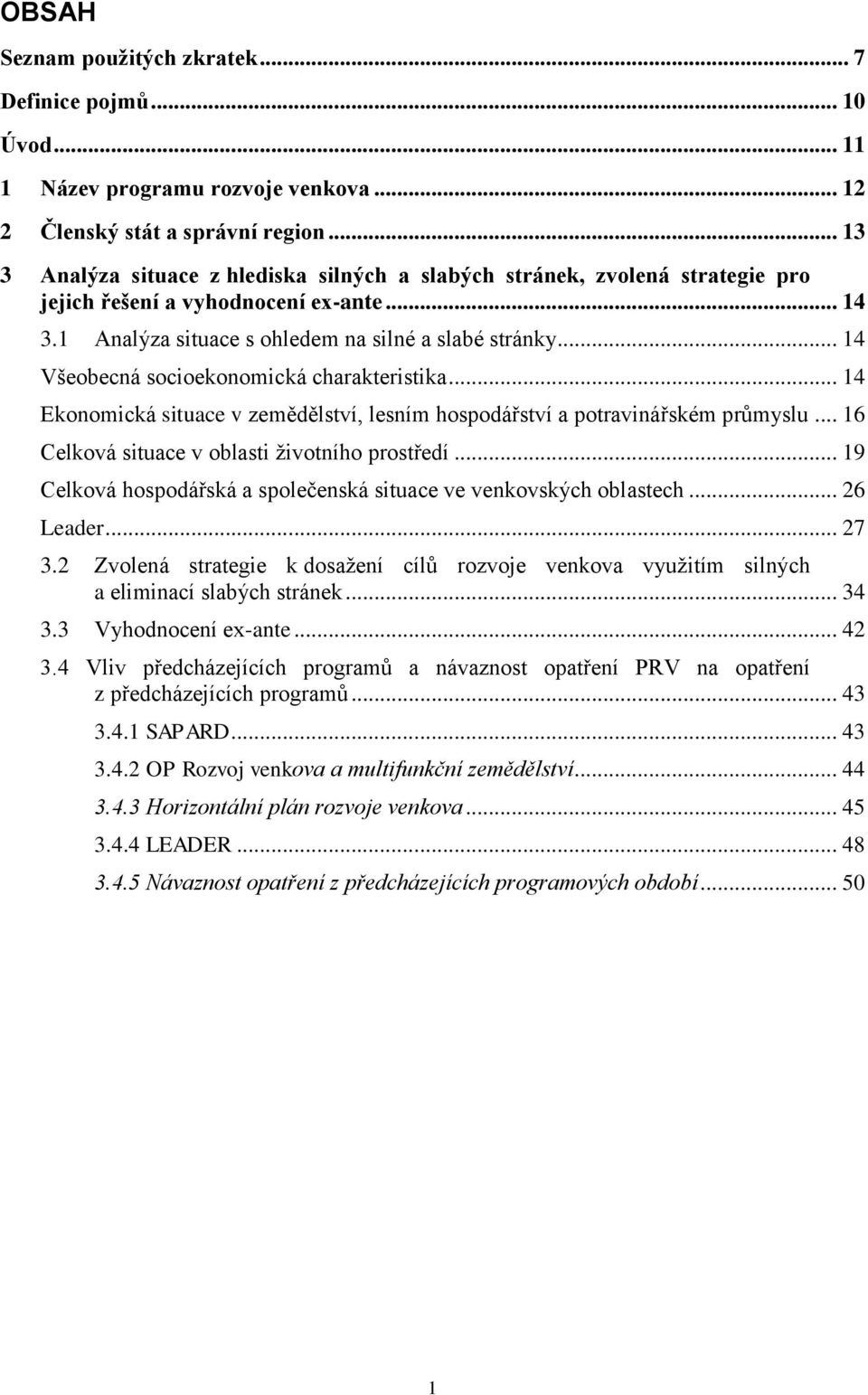 .. 14 Všeobecná socioekonomická charakteristika... 14 Ekonomická situace v zemědělství, lesním hospodářství a potravinářském průmyslu... 16 Celková situace v oblasti ţivotního prostředí.