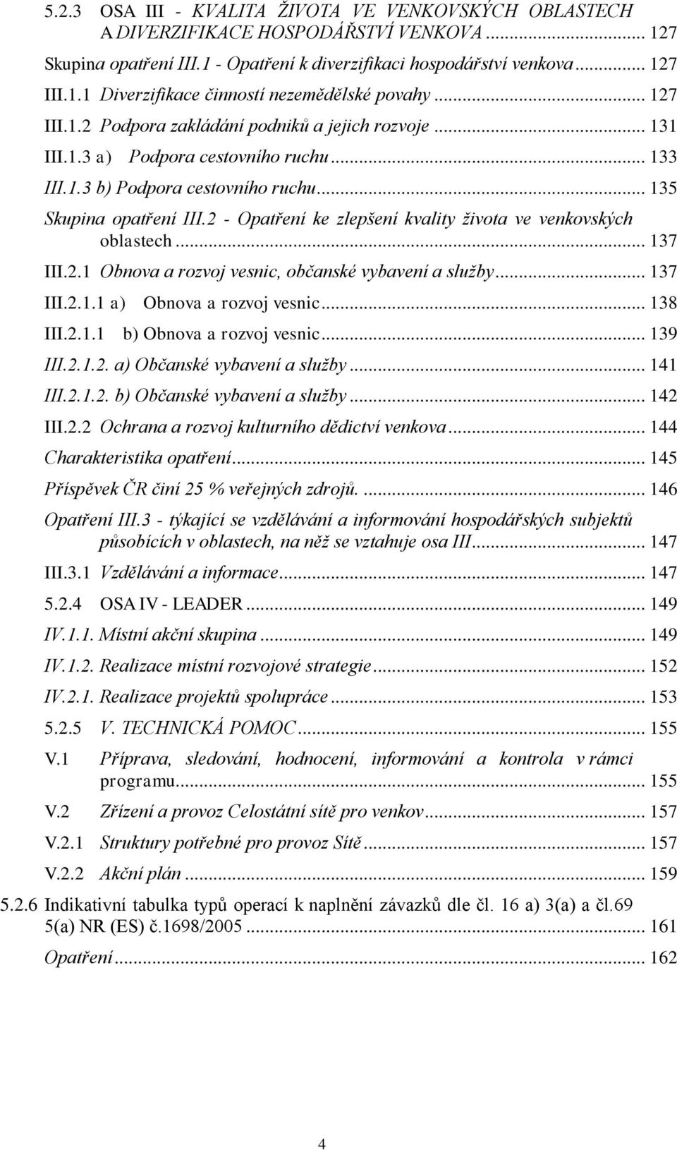 2 - Opatření ke zlepšení kvality ţivota ve venkovských oblastech... 137 III.2.1 Obnova a rozvoj vesnic, občanské vybavení a sluţby... 137 III.2.1.1 a) Obnova a rozvoj vesnic... 138 III.2.1.1 b) Obnova a rozvoj vesnic.