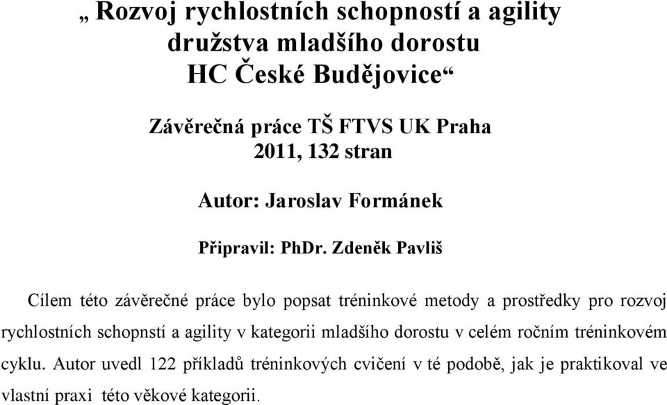 Zdeněk Pavliš Cílem této závěrečné práce bylo popsat tréninkové metody a prostředky pro rozvoj rychlostních schopnstí a