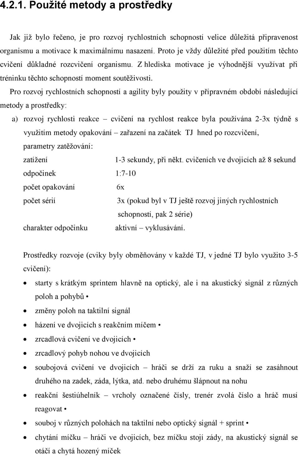 Pro rozvoj rychlostních schopností a agility byly použity v přípravném období následující metody a prostředky: a) rozvoj rychlosti reakce cvičení na rychlost reakce byla používána 2-3x týdně s