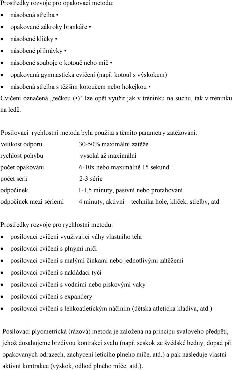 Posilovací rychlostní metoda byla použita s těmito parametry zatěžování: velikost odporu 30-50% maximální zátěže rychlost pohybu vysoká až maximální počet opakování 6-10x nebo maximálně 15 sekund