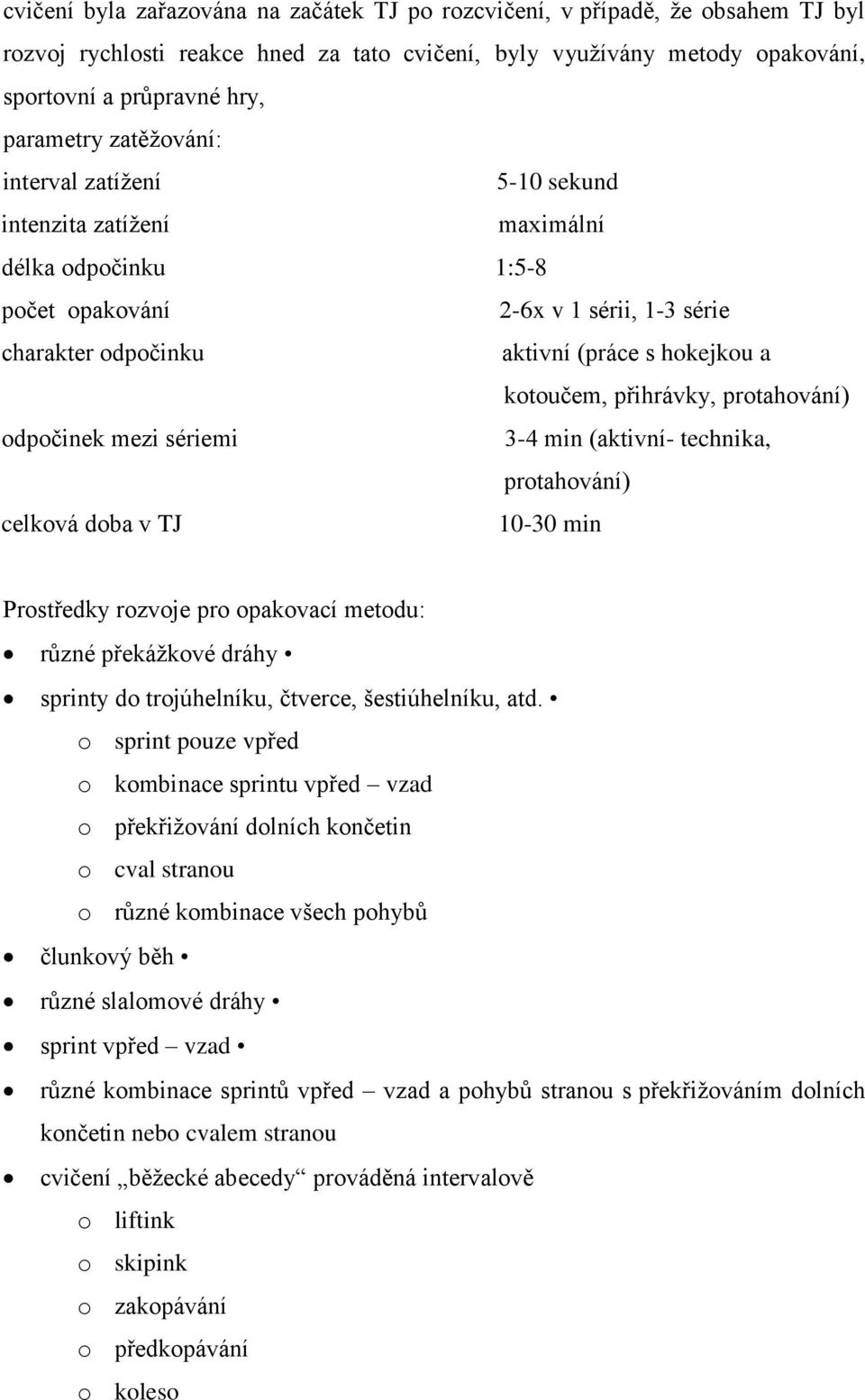 přihrávky, protahování) odpočinek mezi sériemi 3-4 min (aktivní- technika, protahování) celková doba v TJ 10-30 min Prostředky rozvoje pro opakovací metodu: různé překážkové dráhy sprinty do