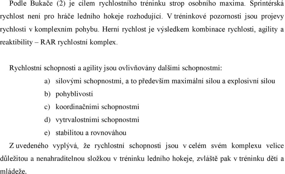 Rychlostní schopnosti a agility jsou ovlivňovány dalšími schopnostmi: a) silovými schopnostmi, a to především maximální silou a explosivní silou b) pohyblivostí c) koordinačními