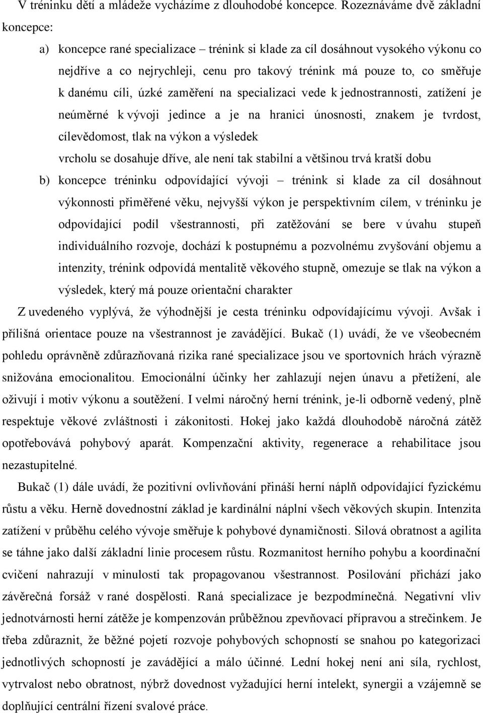 danému cíli, úzké zaměření na specializaci vede k jednostrannosti, zatížení je neúměrné k vývoji jedince a je na hranici únosnosti, znakem je tvrdost, cílevědomost, tlak na výkon a výsledek vrcholu