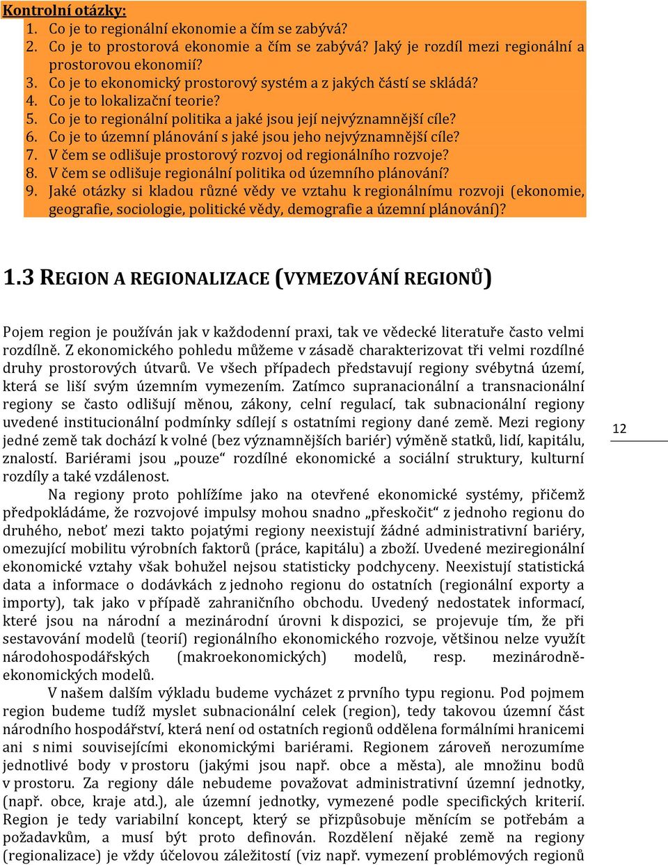 Co je to územní plánování s jaké jsou jeho nejvýznamnější cíle? 7. V čem se odlišuje prostorový rozvoj od regionálního rozvoje? 8. V čem se odlišuje regionální politika od územního plánování? 9.