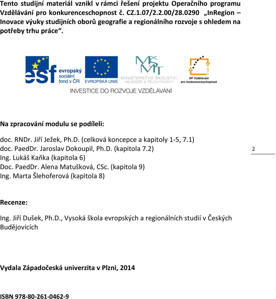 D. (celková koncepce a kapitoly 1-5, 7.1) doc. PaedDr. Jaroslav Dokoupil, Ph.D. (kapitola 7.2) Ing. Lukáš Kaňka (kapitola 6) Doc. PaedDr. Alena Matušková, CSc.