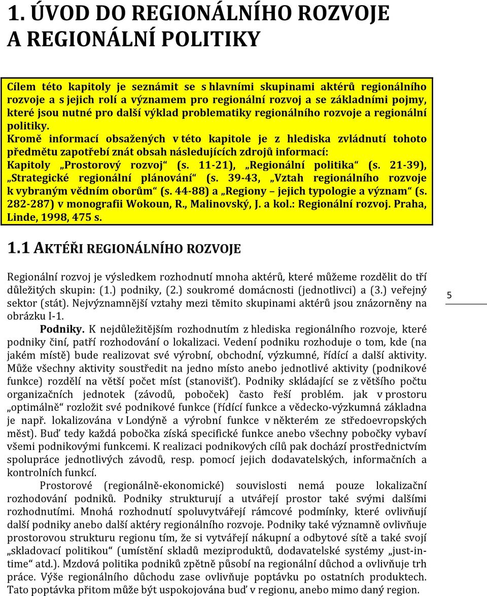 Kromě informací obsažených v této kapitole je z hlediska zvládnutí tohoto předmětu zapotřebí znát obsah následujících zdrojů informací: Kapitoly Prostorový rozvoj (s. 11-21), Regionální politika (s.