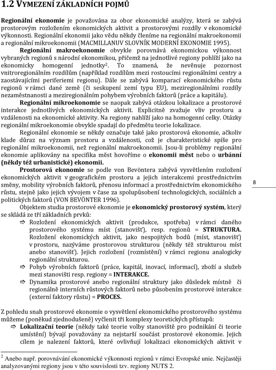 Regionální makroekonomie obvykle porovnává ekonomickou výkonnost vybraných regionů s národní ekonomikou, přičemž na jednotlivé regiony pohlíží jako na ekonomicky homogenní jednotky 2.