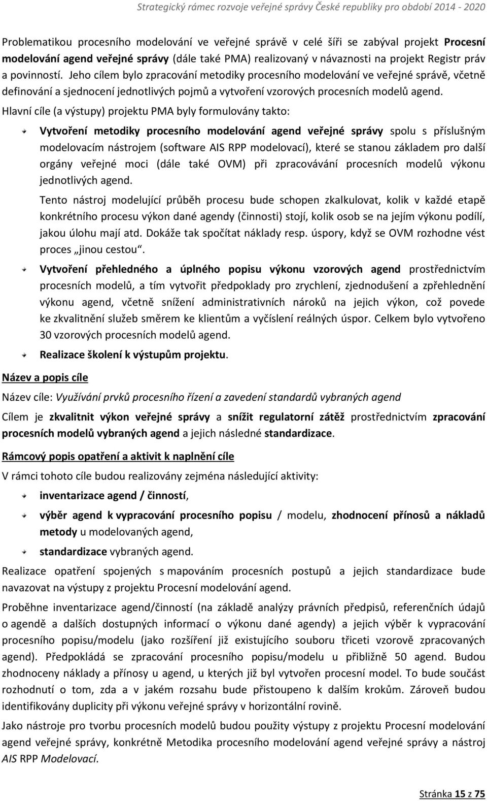 Hlavní cíle (a výstupy) projektu PMA byly formulovány takto: Vytvoření metodiky procesního modelování agend veřejné správy spolu s příslušným modelovacím nástrojem (software AIS RPP modelovací),