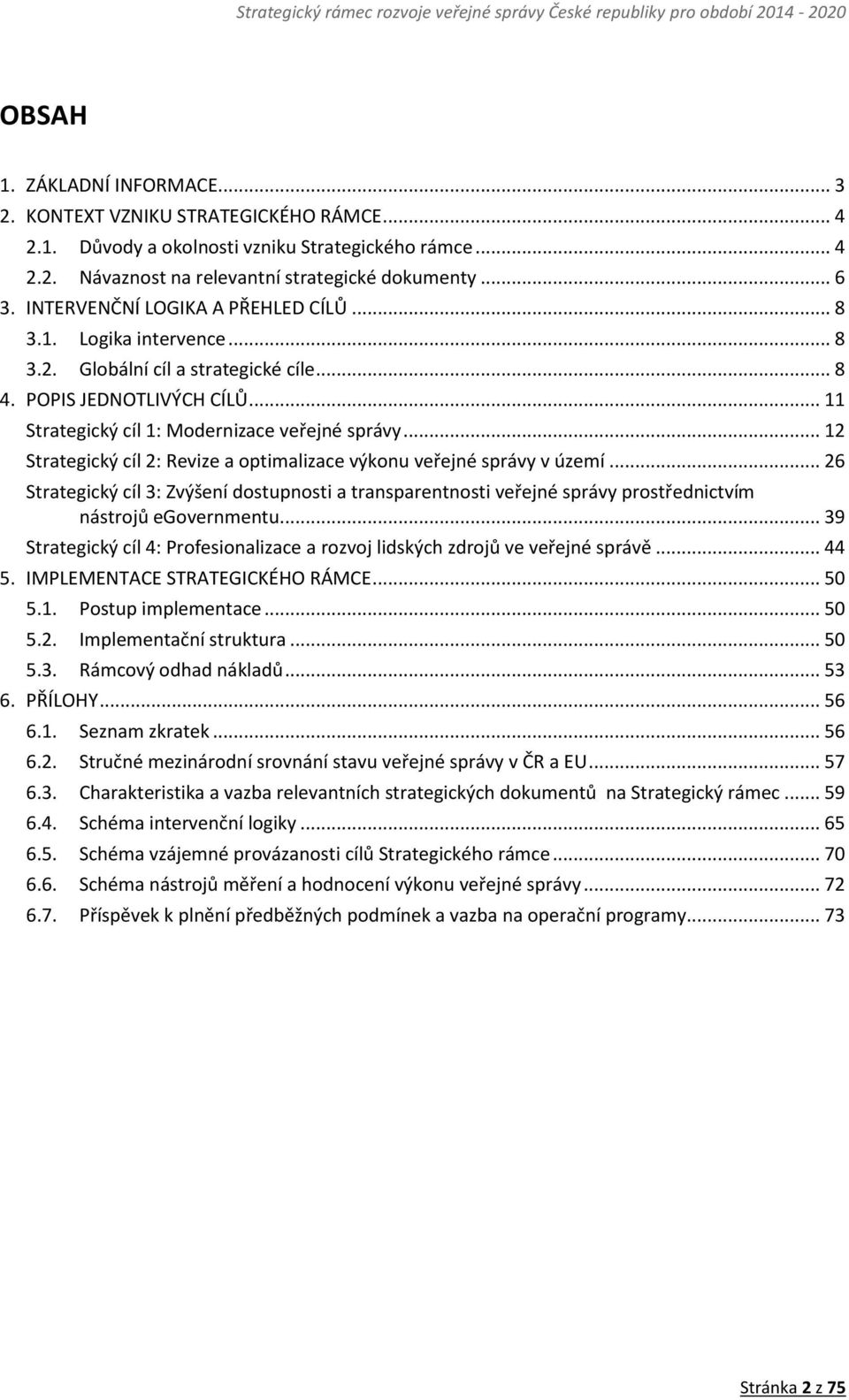 .. 12 Strategický cíl 2: Revize a optimalizace výkonu veřejné správy v území... 26 Strategický cíl 3: Zvýšení dostupnosti a transparentnosti veřejné správy prostřednictvím nástrojů egovernmentu.