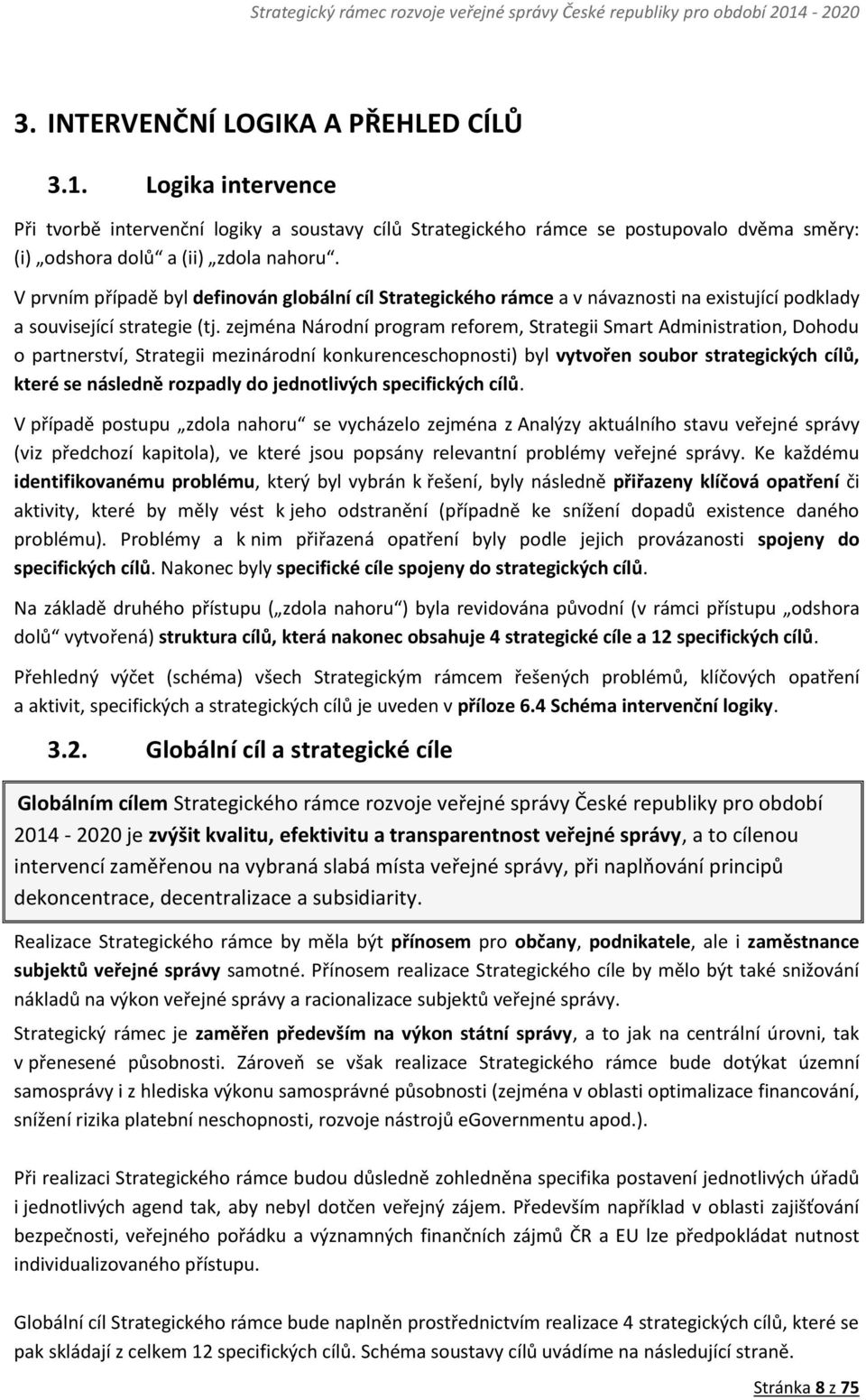 zejména Národní program reforem, Strategii Smart Administration, Dohodu o partnerství, Strategii mezinárodní konkurenceschopnosti) byl vytvořen soubor strategických cílů, které se následně rozpadly