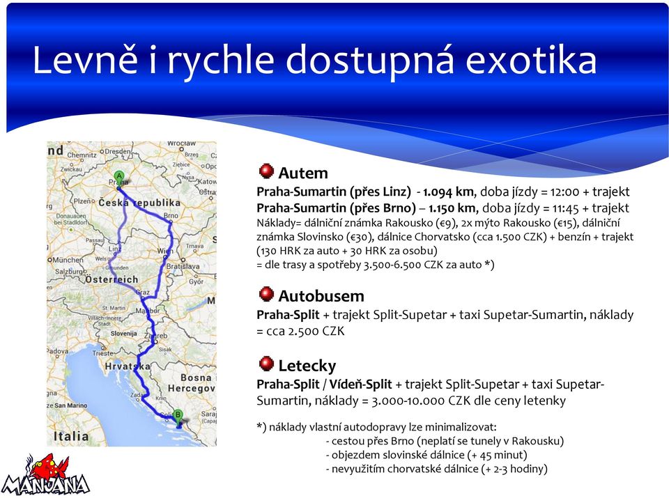 500 CZK) + benzín + trajekt (130 HRK za auto + 30 HRK za osobu) = dle trasy a spotřeby 3.500-6.