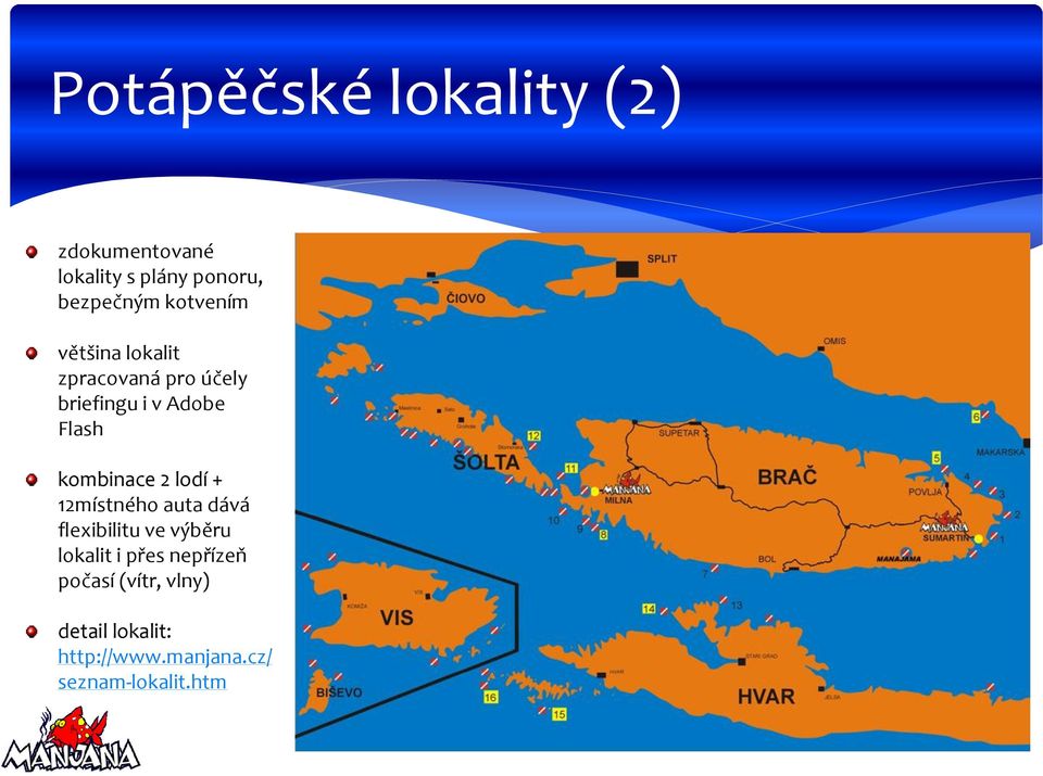 kombinace 2 lodí + 12místného auta dává flexibilitu ve výběru lokalit i přes