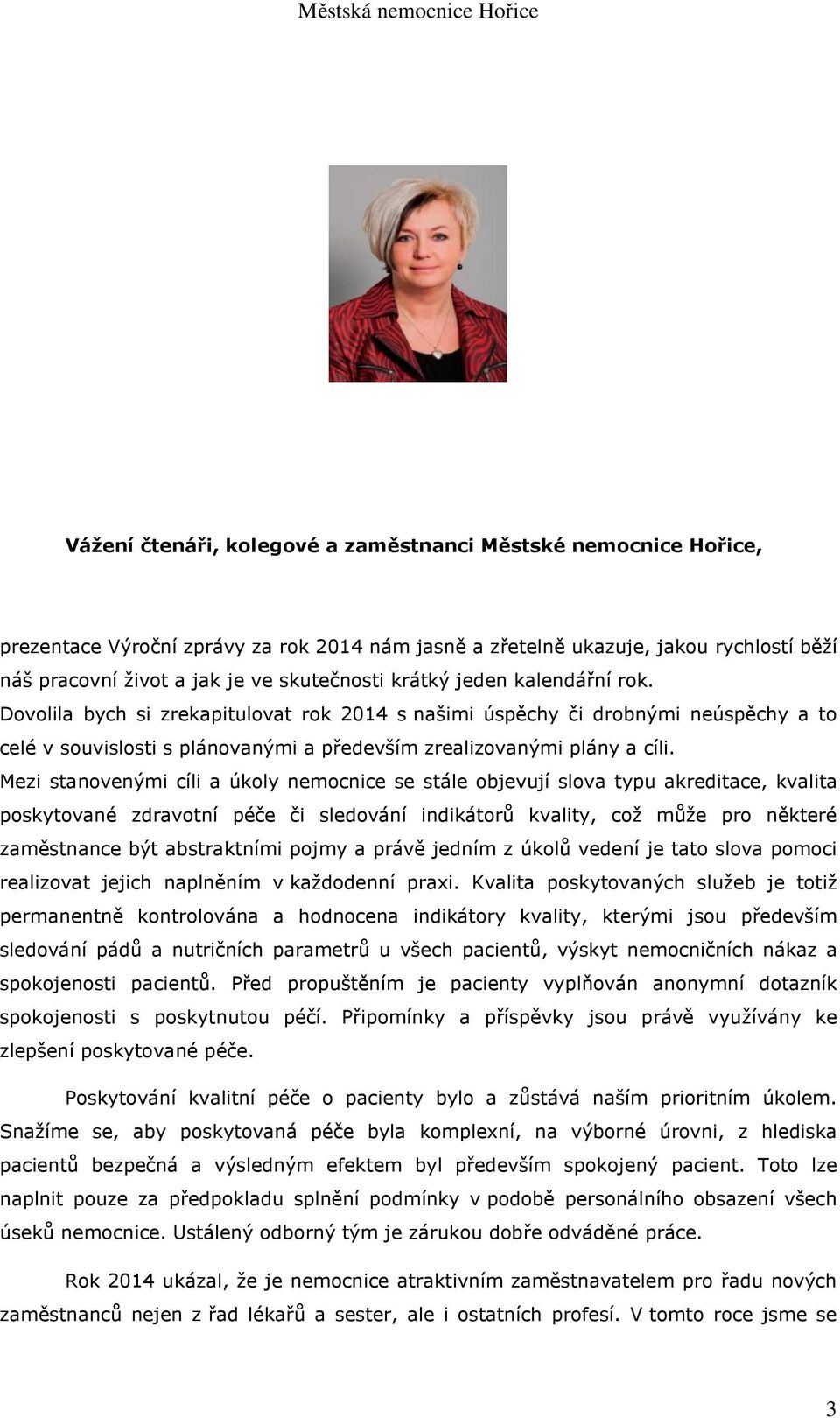 Mezi stanovenými cíli a úkoly nemocnice se stále objevují slova typu akreditace, kvalita poskytované zdravotní péče či sledování indikátorů kvality, což může pro některé zaměstnance být abstraktními