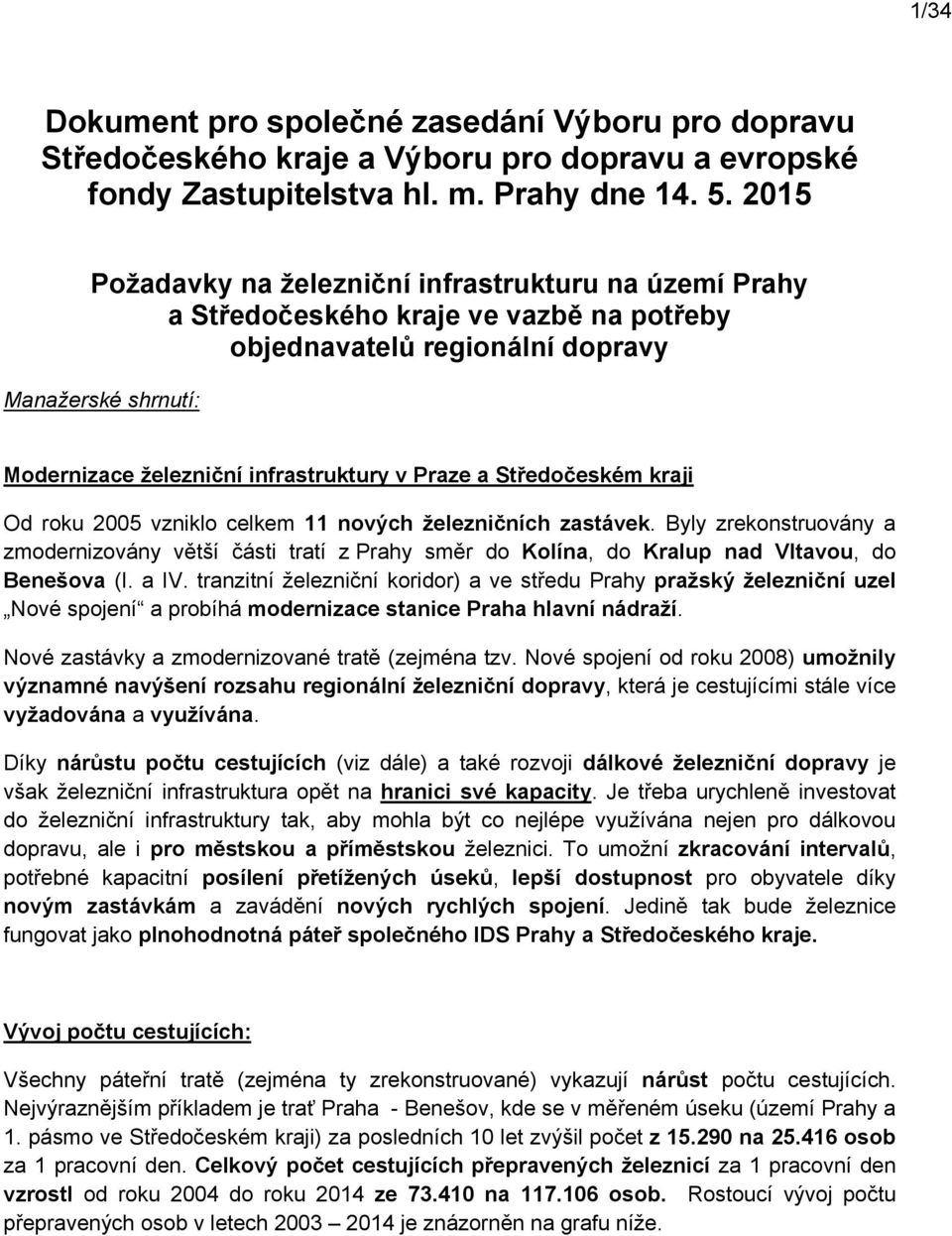 a Středočeském kraji Od roku 2005 vzniklo celkem 11 nových železničních zastávek. Byly zrekonstruovány a zmodernizovány větší části tratí z Prahy směr do Kolína, do Kralup nad Vltavou, do Benešova (I.