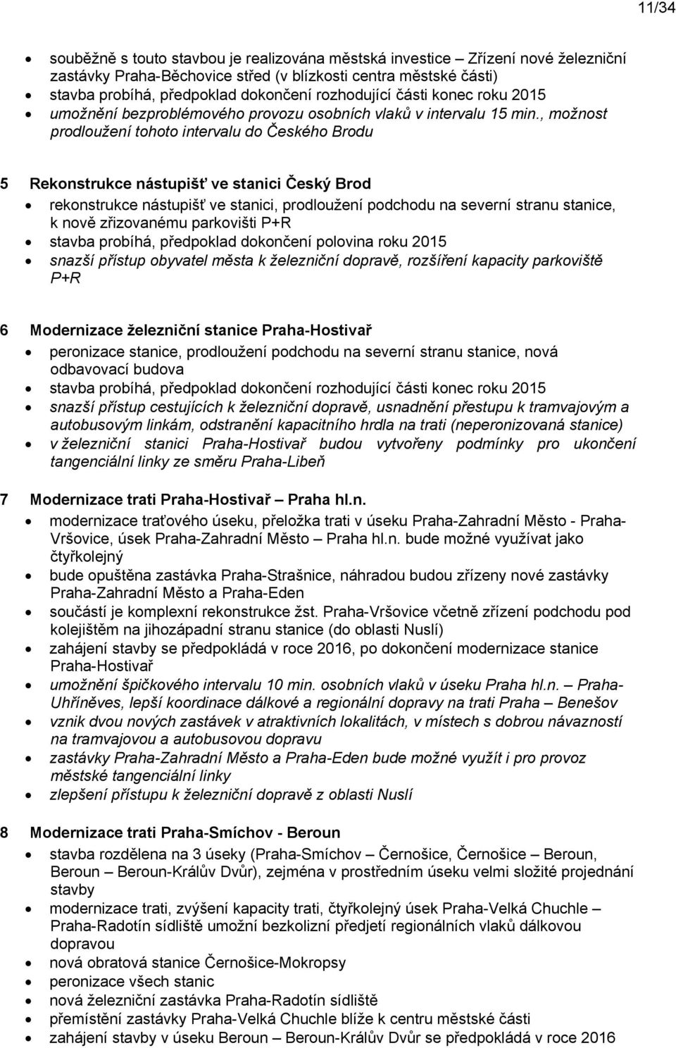 , možnost prodloužení tohoto intervalu do Českého Brodu 5 Rekonstrukce nástupišť ve stanici Český Brod rekonstrukce nástupišť ve stanici, prodloužení podchodu na severní stranu stanice, k nově