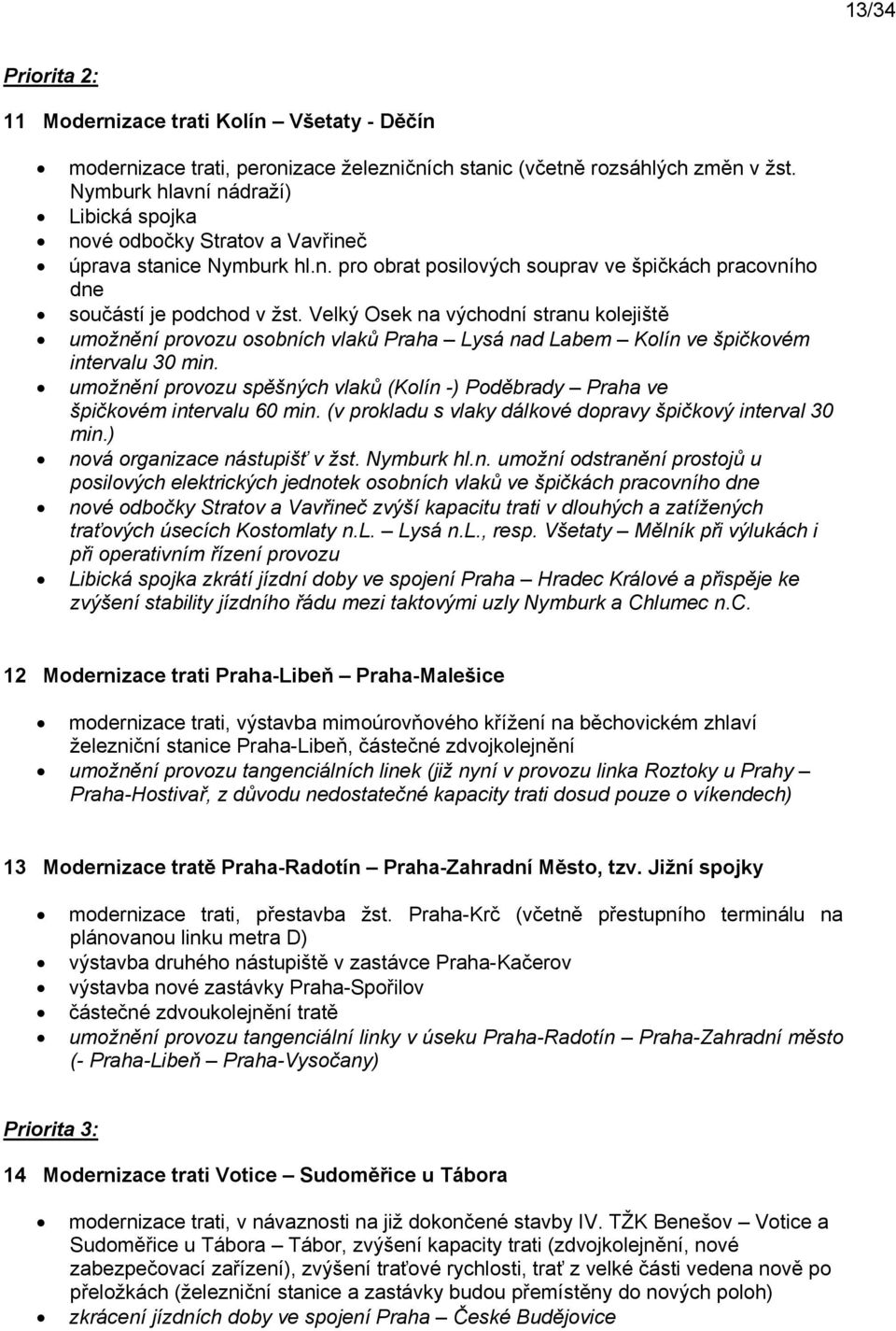 Velký Osek na východní stranu kolejiště umožnění provozu osobních vlaků Praha Lysá nad Labem Kolín ve špičkovém intervalu 30 min.