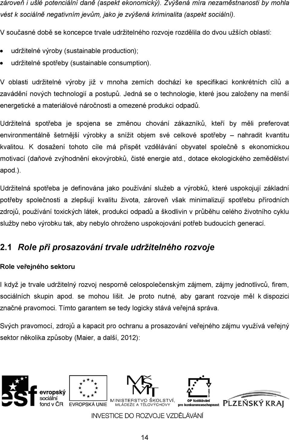 V oblasti udržitelné výroby již v mnoha zemích dochází ke specifikaci konkrétních cílů a zavádění nových technologií a postupů.