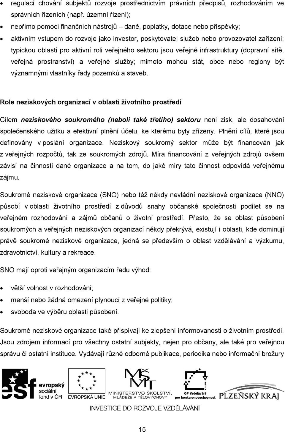 pro aktivní roli veřejného sektoru jsou veřejné infrastruktury (dopravní sítě, veřejná prostranství) a veřejné služby; mimoto mohou stát, obce nebo regiony být významnými vlastníky řady pozemků a