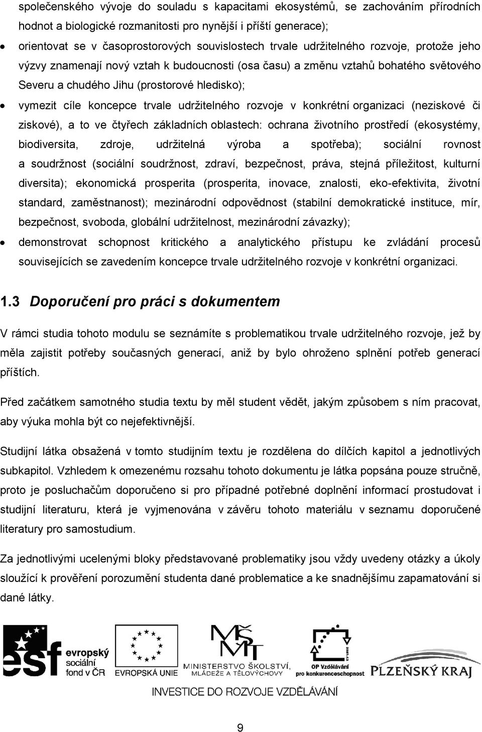 trvale udržitelného rozvoje v konkrétní organizaci (neziskové či ziskové), a to ve čtyřech základních oblastech: ochrana životního prostředí (ekosystémy, biodiversita, zdroje, udržitelná výroba a