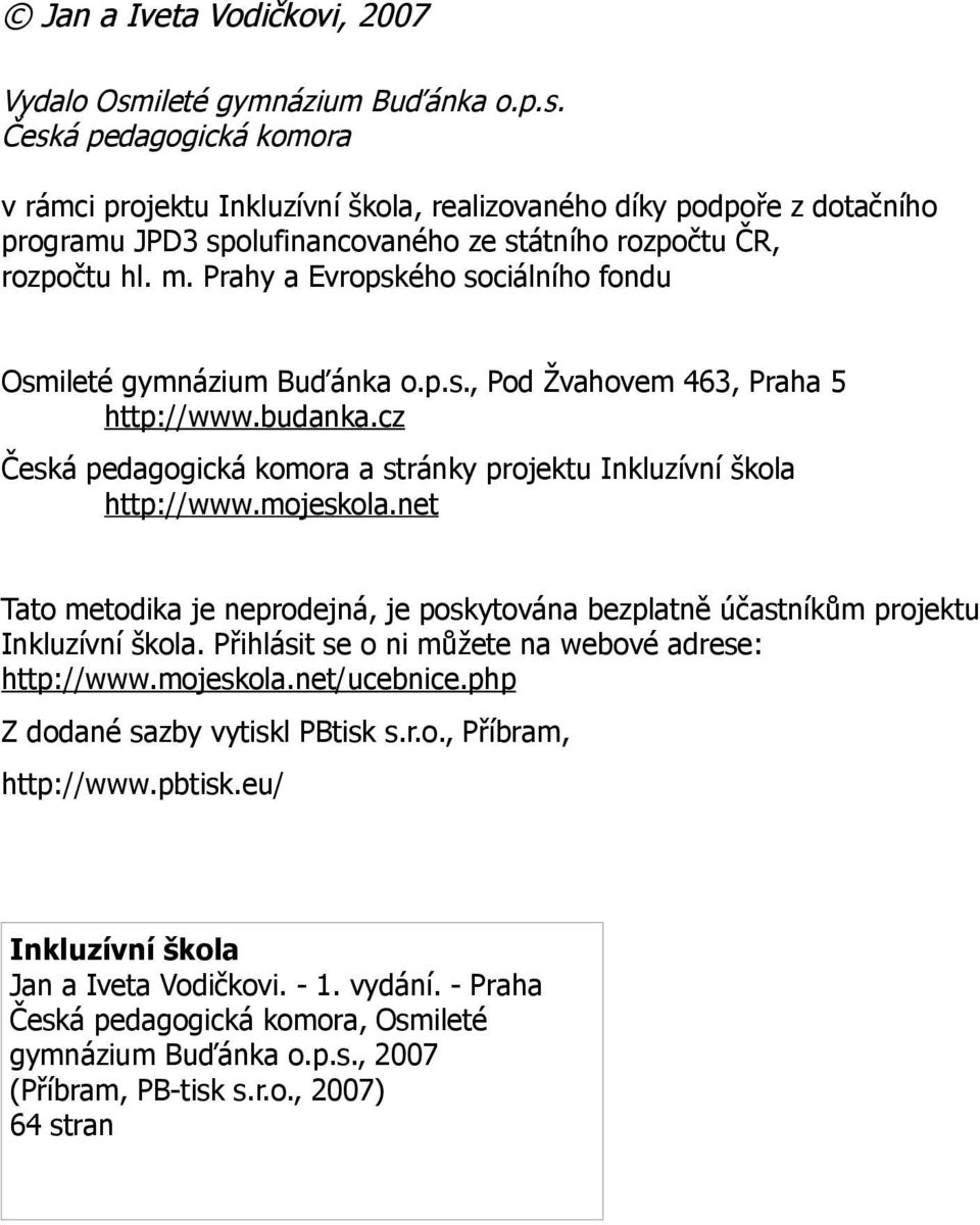 m. Prahy a Evropského sociálního fondu Osmileté gymnázium Buďánka o.p.s., Pod Žvahovem 463, Praha 5 http://www.budanka.cz Česká pedagogická komora a stránky projektu Inkluzívní škola http://www.