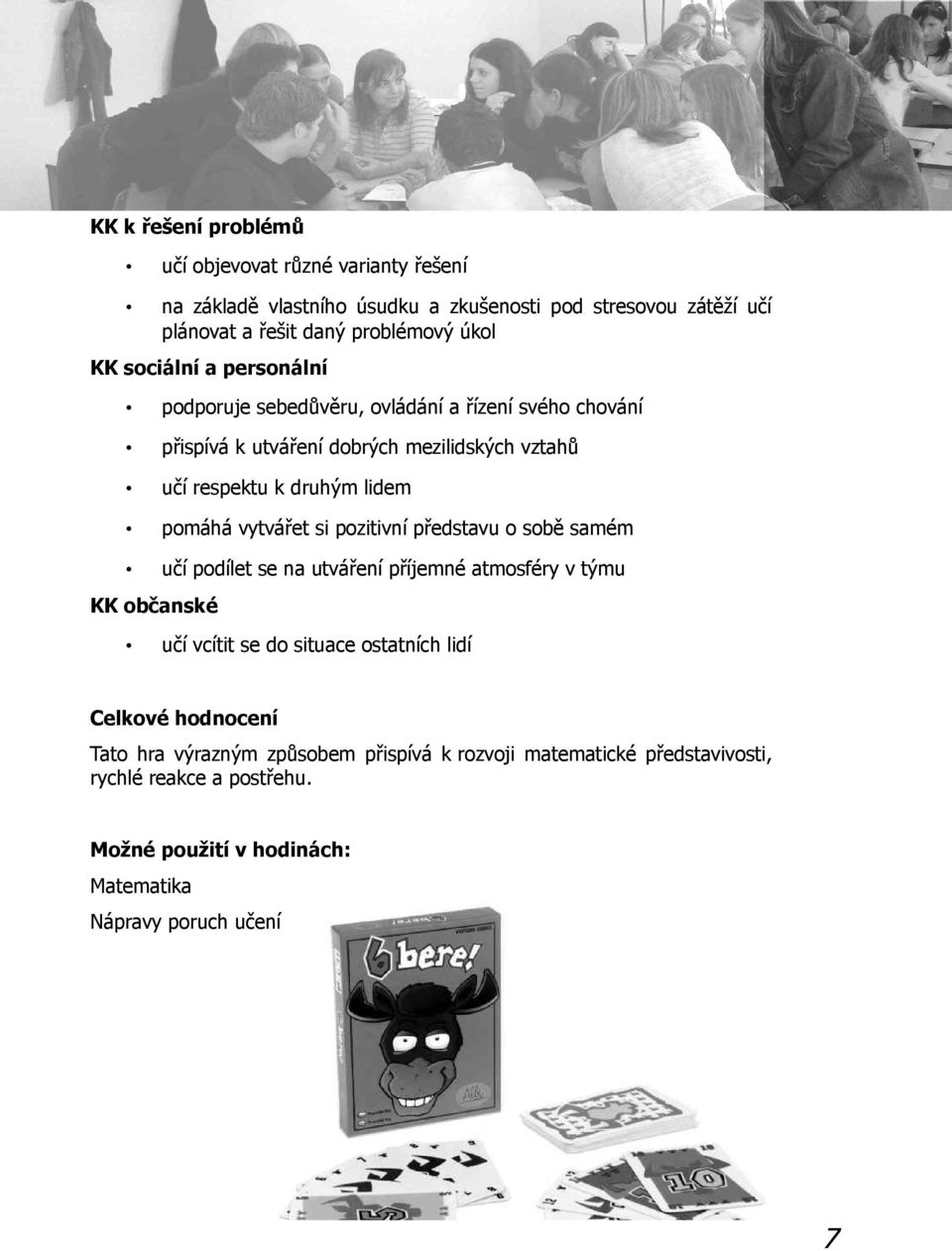 vytvářet si pozitivní představu o sobě samém učí podílet se na utváření příjemné atmosféry v týmu KK občanské učí vcítit se do situace ostatních lidí Celkové