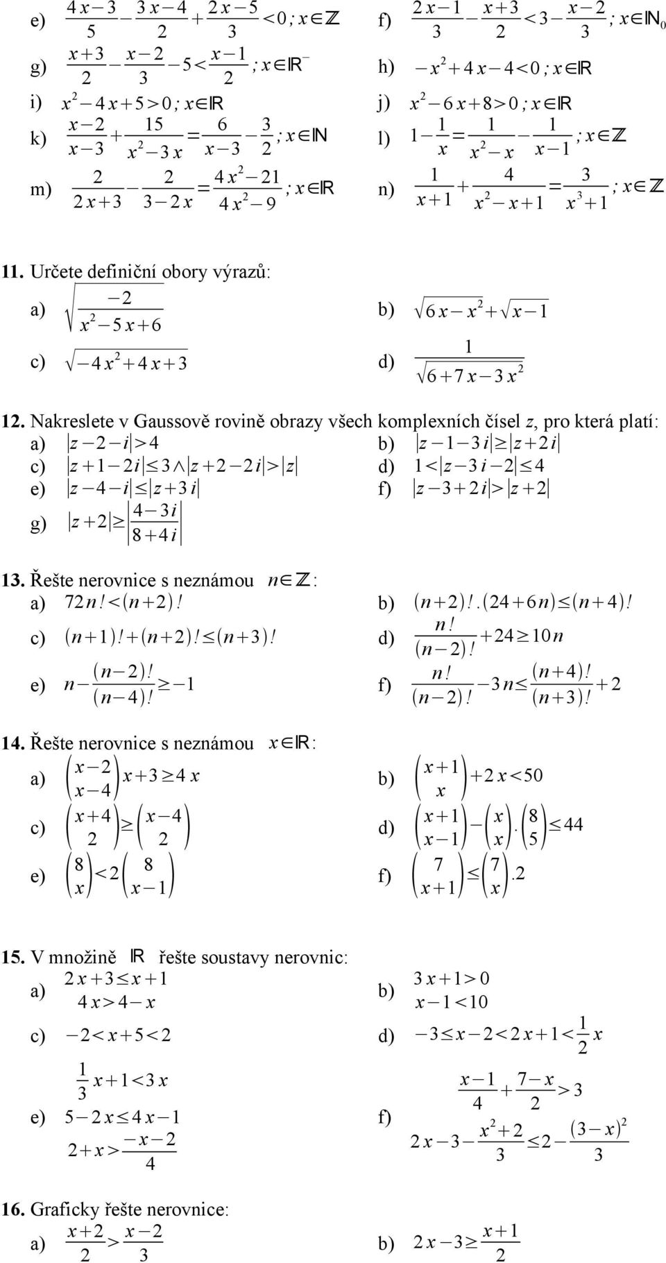 Nakreslete v Gaussově rovině obrazy všech komplexních čísel z, pro která platí: a) z 2 i 4 b) z 3i z 2i c) z 2i 3 z 2 2i z d) z 3i 2 4 e) z 4 i z 3 i f) z 3 2i z 2 g) z 2 4 3i 8 4i 3.