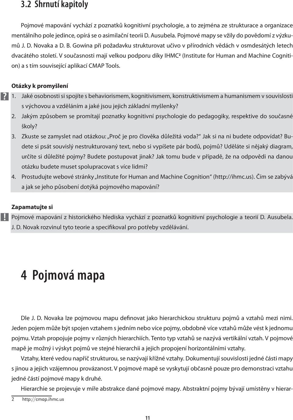 V současnosti mají velkou podporu díky IHMC 2 (Institute for Human and Machine Cognition) a s tím související aplikací CMAP Tools. Otázky k promyšlení 1.